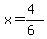 x = (4)/(6)