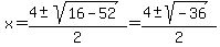 x+=+%284+%2B-+sqrt%2816-52%29%29%2F2+=%284%2B-sqrt%28-36%29%29%2F2