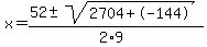 x+=+%2852+%2B-+sqrt%28+2704%2B-144+%29%29%2F%282%2A9%29