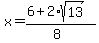 x = (6+2*sqrt(13))/(8)