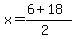 x = (6 + 18)/(2)