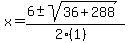 x = (6 +- sqrt( 36+288 ))/(2(1))
