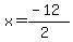 x = (-12)/(2)