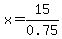 x = 15/0.75