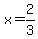 x = 2/3