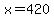 x+=+420