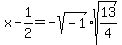 x-1/2=-sqrt(-1)*sqrt(13/4)
