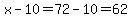 x-10=72-10=62