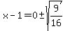 x-1=0+-sqrt(9/16)