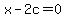 x-2c=0