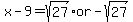 x-9 = +sqrt(27) or -sqrt(27)