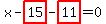x-highlight_red%28+15+%29-highlight_red%28+11+%29=0