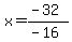 x=(-32)/(-16)