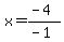 x=(-4)/(-1)