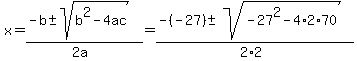 x=(-b+-sqrt(b^2-4ac))/(2a)=(-(-27)+-sqrt(-27^2-4*2*70))/(2*2)