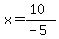 x=%2810%29%2F%28-5%29