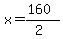 x=(160)/(2)