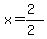 x=(2)/(2)