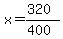 x=(320)/(400)