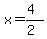 x=(4)/(2)