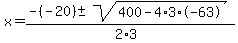 x=+%28-%28-20%29%2B-+sqrt%28400+-+4%2A3%2A+-63%29%29%2F%282%2A3%29
