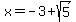 x=-3+sqrt(5)