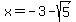 x=-3-sqrt(5)