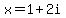 x=1+2i