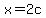 x=2c