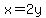 x=2y