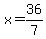 x=36/7