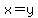 x=y