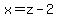 x=z-2