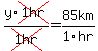 y*cross(1hr)/cross(1hr)=85km/1hr