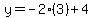 y= -2(3) + 4
