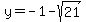 y=-1-sqrt(21)