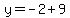y=-2+9
