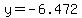 y=-6.472