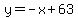 y=-x+63
