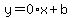 y=0*x+b
