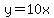 y=10x