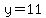y=11