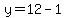 y=12-1