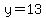 y=13