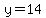 y=14