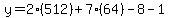 y=2(512)+7(64)-8-1