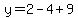 y=2-4+9
