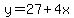 y=27+4x