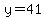y=41