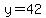 y=42